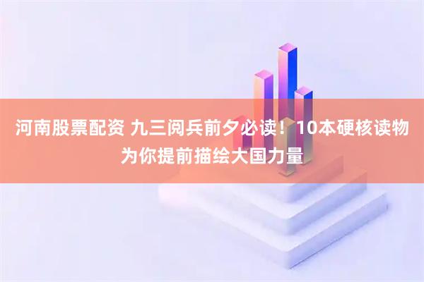 河南股票配资 九三阅兵前夕必读！10本硬核读物为你提前描绘大国力量
